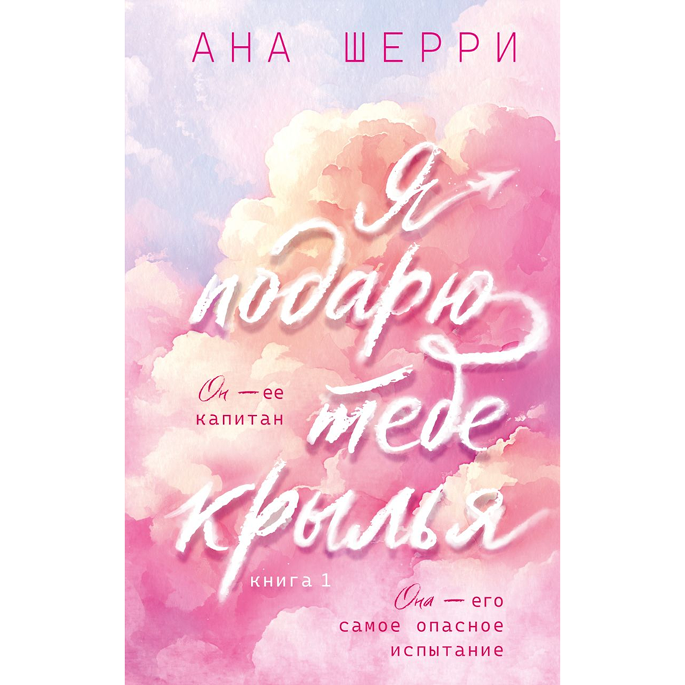 Книга "Я подарю тебе крылья. Книга 1 (капсульная серия)", Ана Шерри