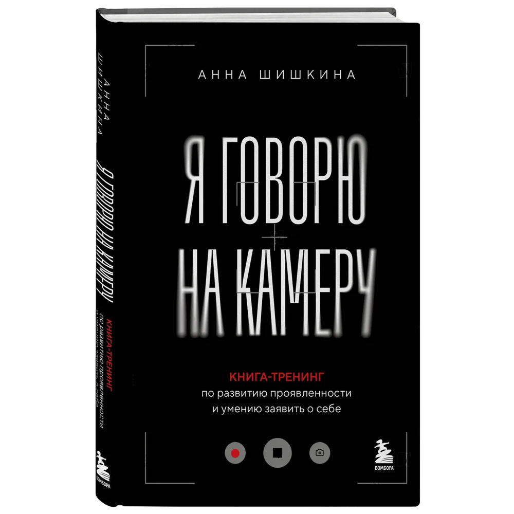 Книга  "Я говорю на камеру. Книга-тренинг по развитию проявленности и умению заявить о себе", Анна Шишкина