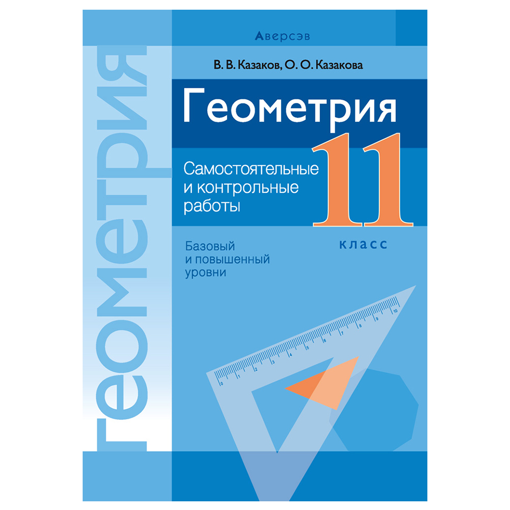 Геометрия. 11 класс. Самостоятельные и контрольные работы (базовый и повышенный уровни), Казаков В.В., Аверсэв