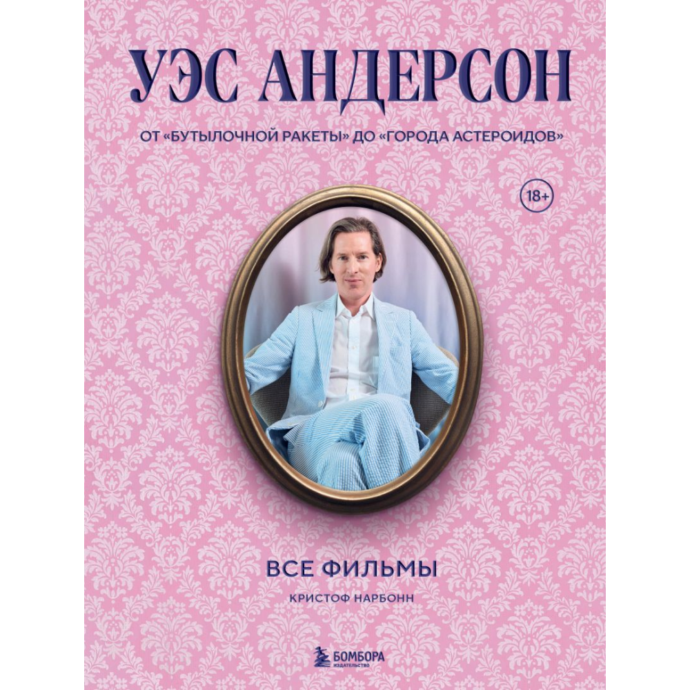 Книга "Уэс Андерсон. Все фильмы. От "Бутылочной ракеты" до "Города астероидов"", Нарбонн К.