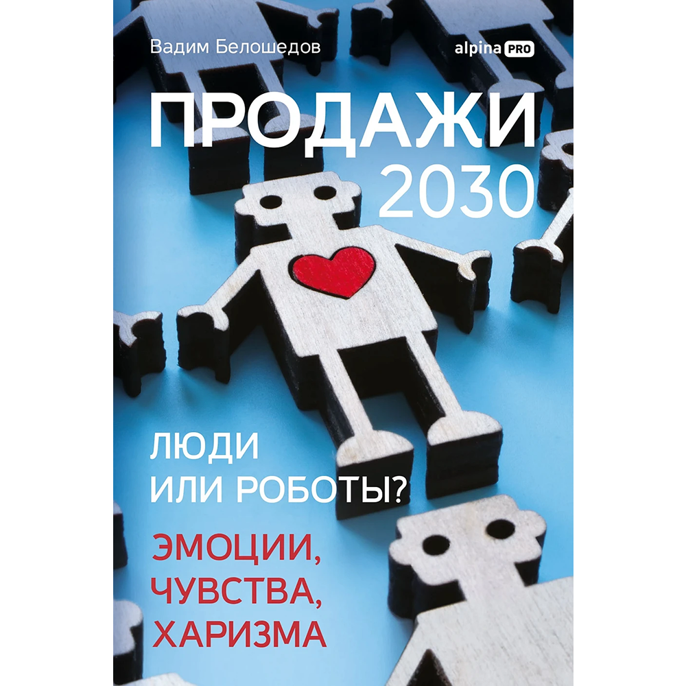 Книга "Продажи 2030. Люди или роботы? Эмоции, чувства, харизма", Вадим Белошедов