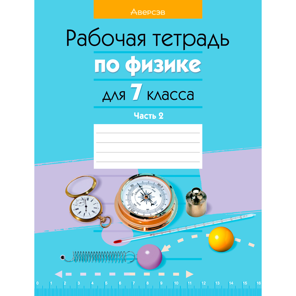 Физика. 7 класс. Рабочая тетрадь. Часть 2, Исаченкова Л. А., Громыко Е. В., Захаревич Е. В., Киселева А. В., Слесарь И. Э., Аверсэв