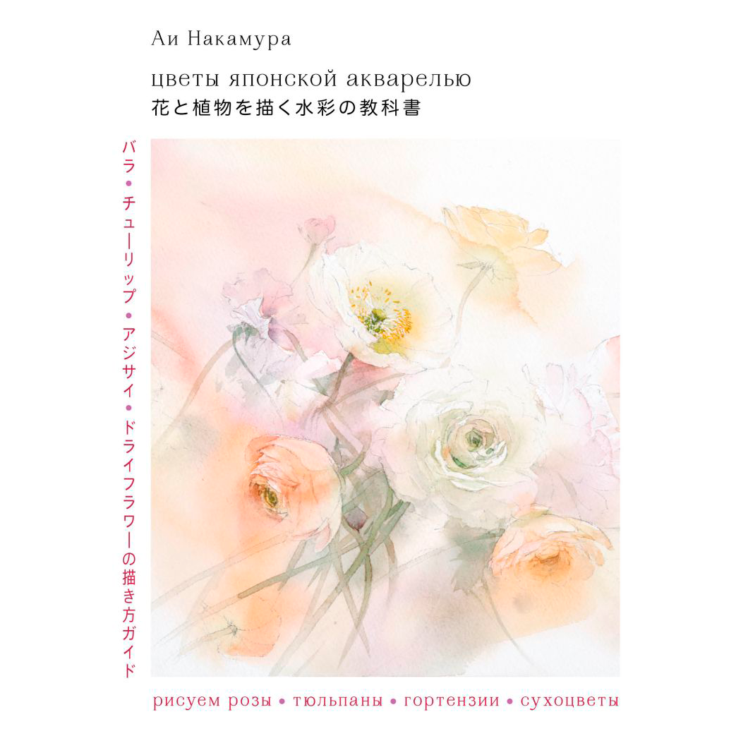 Книга "Цветы японской акварелью. Рисуем розы, тюльпаны, гортензии и сухоцветы", Ай Накамура