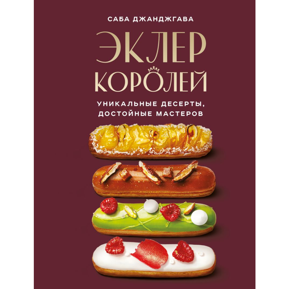 Книга "Эклер королей. Уникальные десерты, достойные мастеров", Джанджгава С.