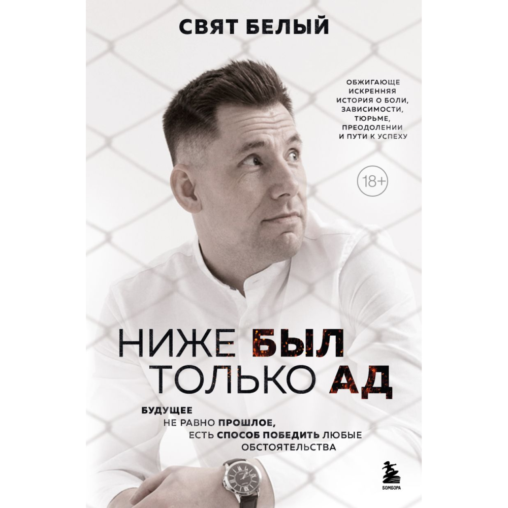 Книга "Ниже был только ад. Обжигающе-искренняя история о боли, зависимости, тюрьме, преодолении и пути к успеху", Белый С.