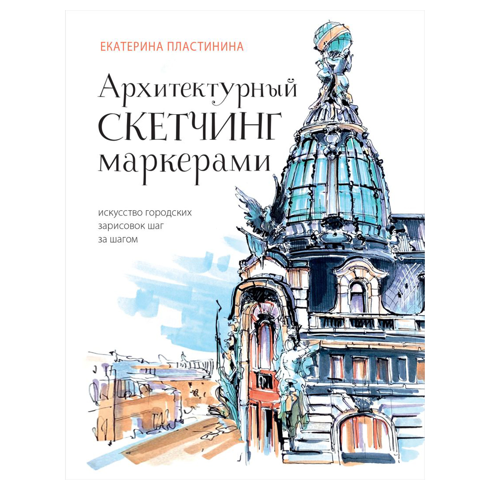 Книга  "Архитектурный скетчинг маркерами. Искусство городских зарисовок шаг за шагом", Пластинина Е.