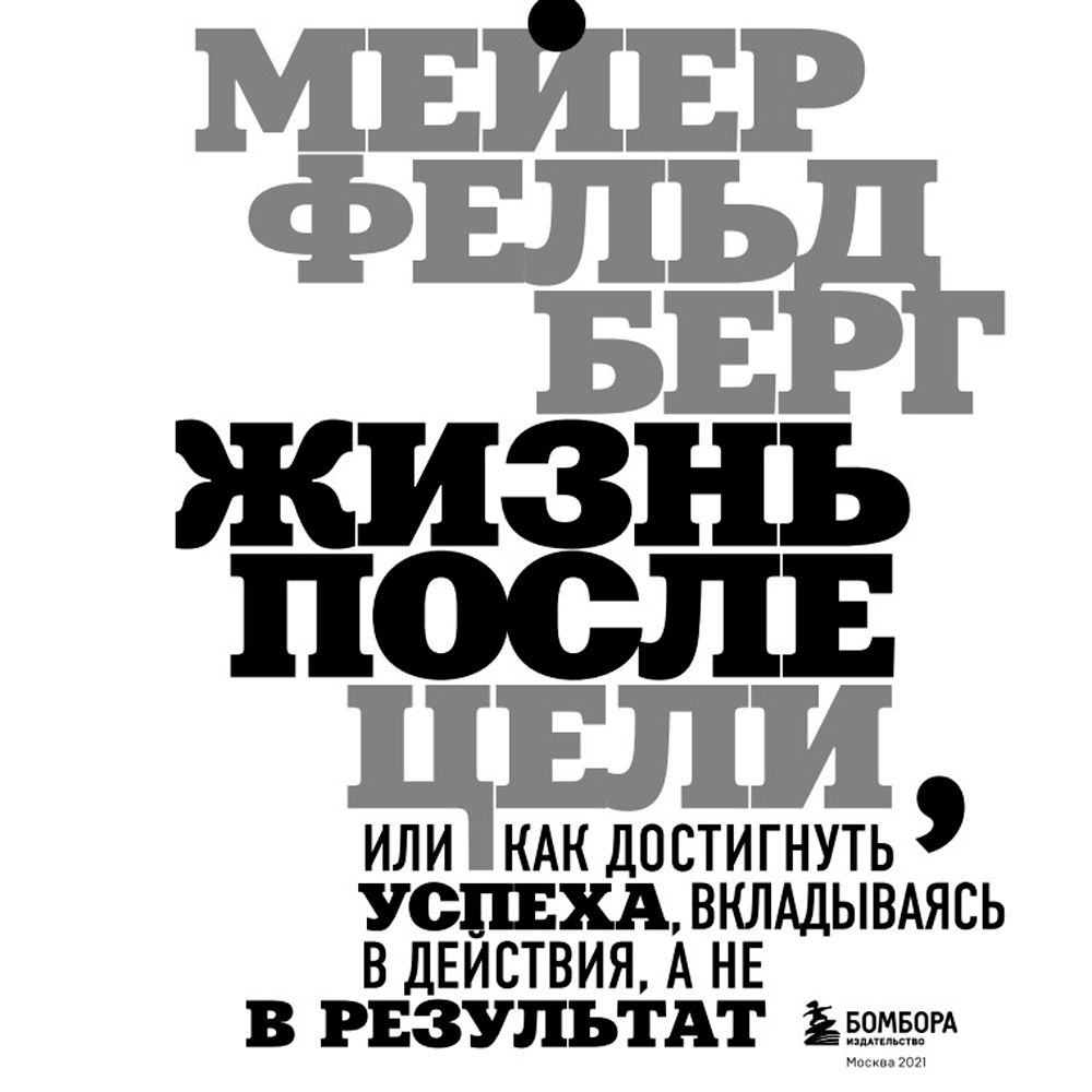Книга "Жизнь после цели, Или как достигнуть успеха, вкладываясь в действия, а не в результат", Фельдберг М. - 2