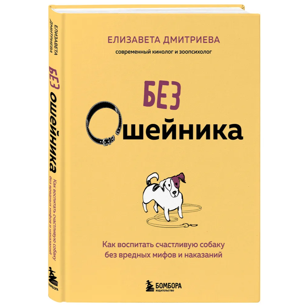 Книга "Без ошейника. Как воспитать счастливую собаку без вредных мифов и наказаний", Елизавета Дмитриева