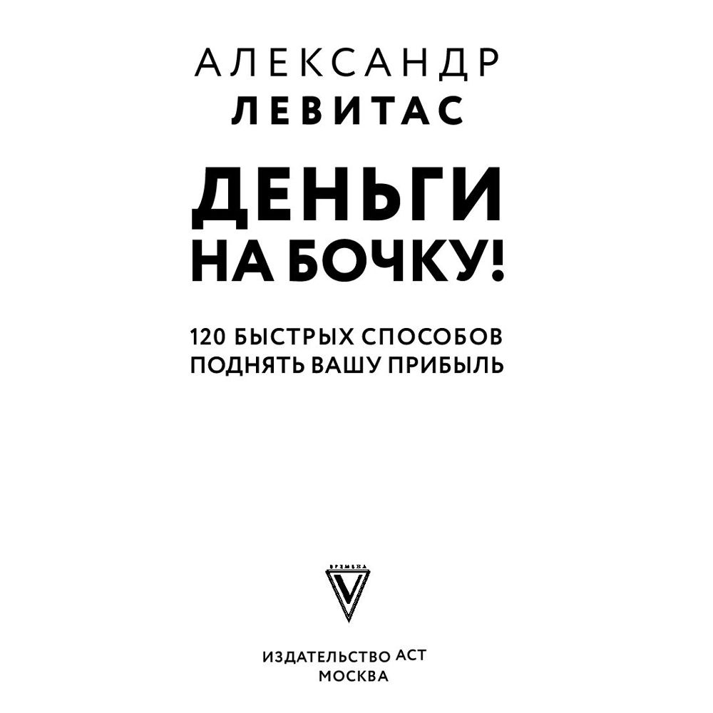 Книга "Деньги на бочку! 120 быстрых способов поднять вашу прибыль", Левитас А. - 2