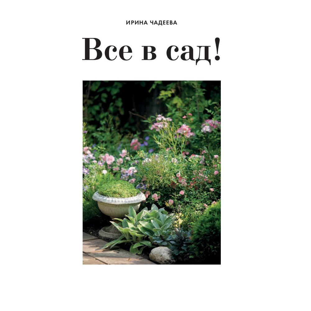 Книга "Все в сад! О том, как превратить дачный участок в райский уголок", Ирина Чадеева - 2