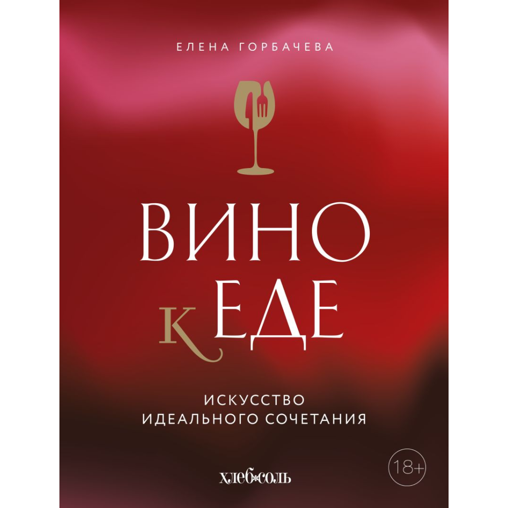 Книга "Вино к еде. Искусство идеального сочетания", Елена Горбачева