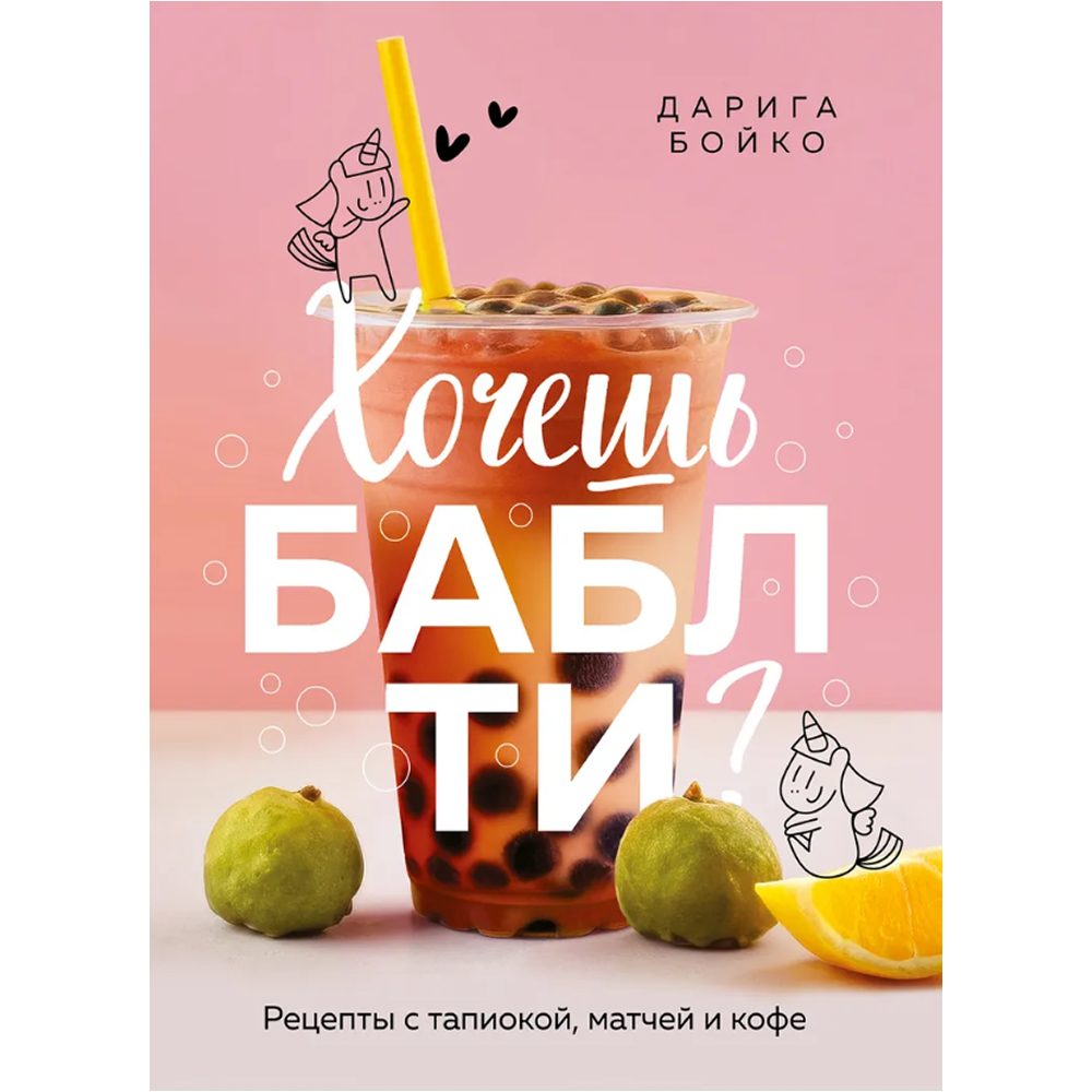 Книга "Хочешь бабл ти? Рецепты с тапиокой, матчей и кофе", Дарига Бойко