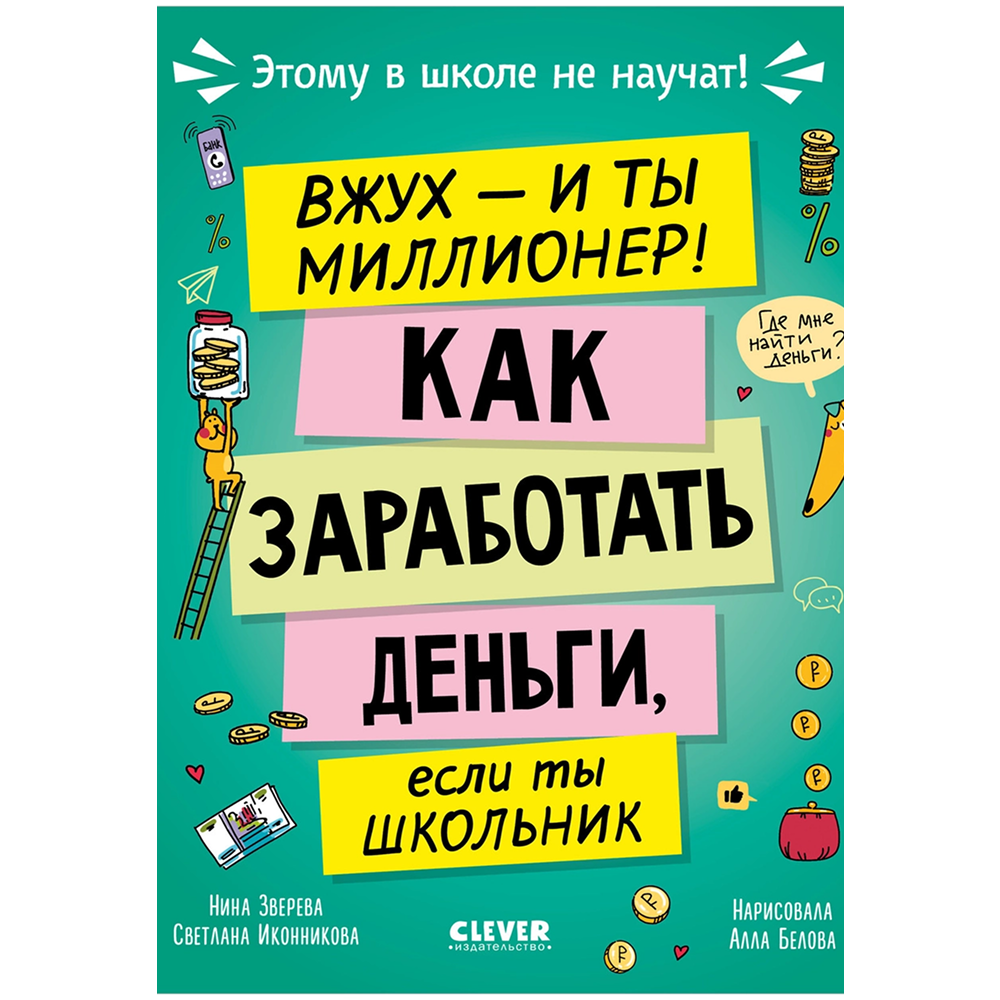 Книга "Этому в школе не научат! Вжух, и ты миллионер! Как заработать деньги, если ты школьник", Нина Зверева, Светлана Иконникова