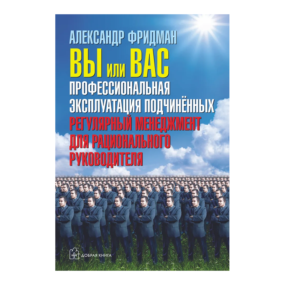 Книга "Вы или вас. Профессиональная эксплуатация подчиненных. Регулярный менеджмент для рационального руководителя", Александр Фридман