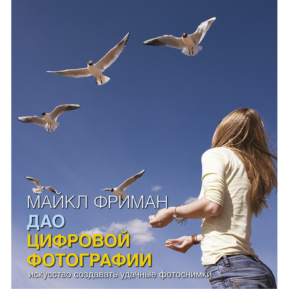 Книга "Дао цифровой фотографии. Искусство создавать удачные фотоснимки", Майкл Фриман