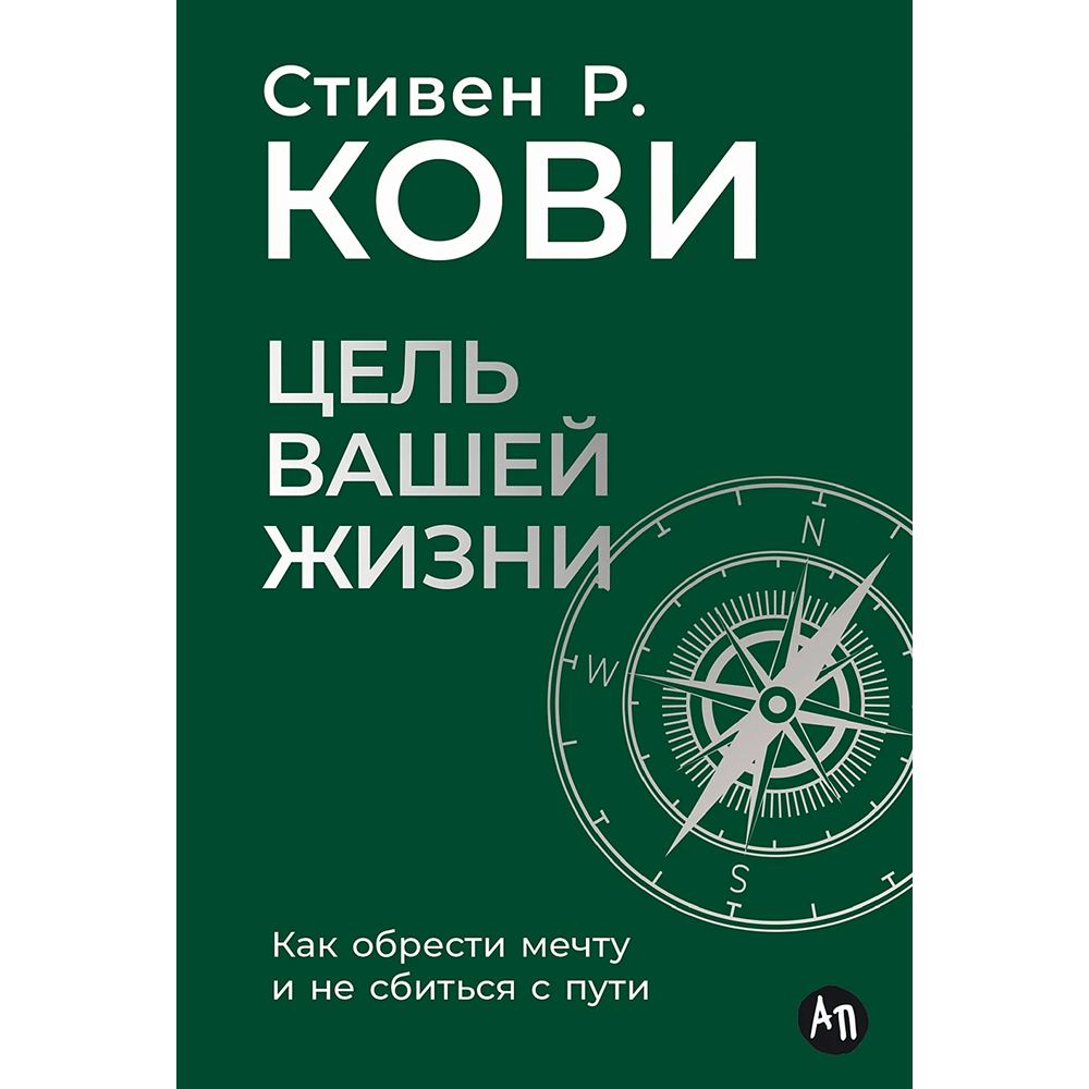 Книга "Цель вашей жизни. Как обрести мечту и не сбиться с пути", Стивен Кови